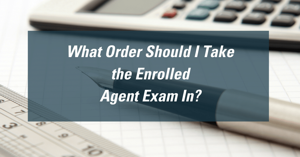 What Order Should I Take the Enrolled Agent Exam In?