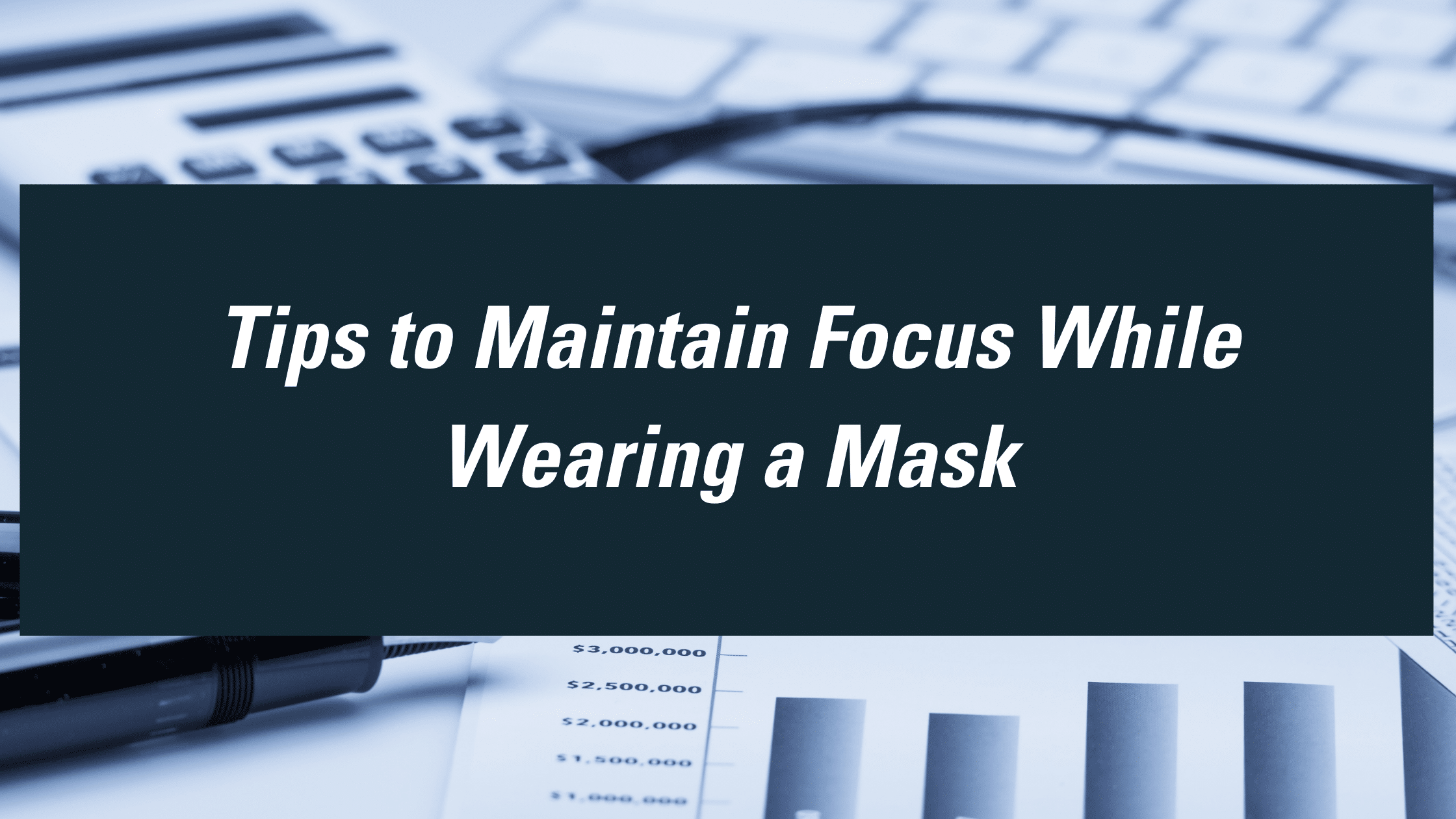 Tips to maintain focus while wearing a mask during CPA Exam