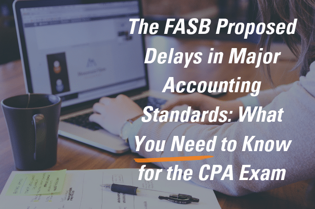 FASB’s proposed delays in major accounting standards: What you need to know for the CPA Exam